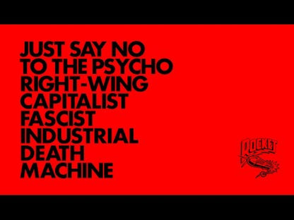 JUST SAY NO TO THE PSYCHO RIGHT-WING CAPITALIST FASCIST INDUSTRIAL DEATH MACHINE